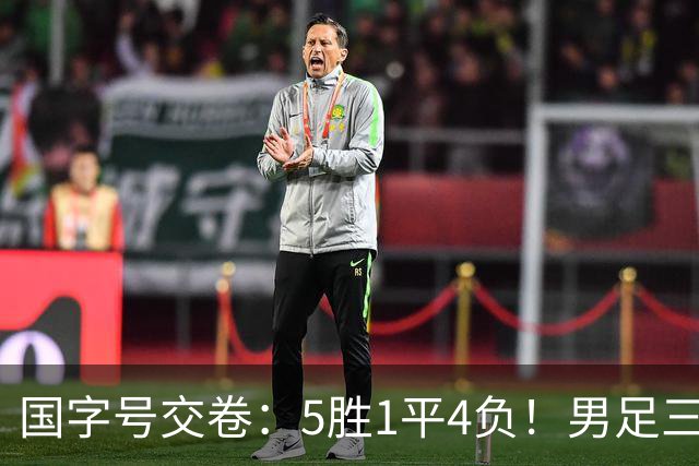 国字号交卷：5胜1平4负！男足三线可圈可点，U23进4球0丢球