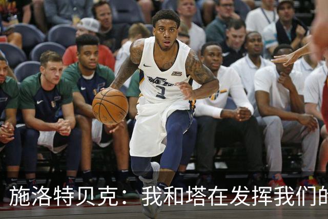 施洛特贝克：我和塔在发挥我们的能力后 乃是全世界最出色的组合