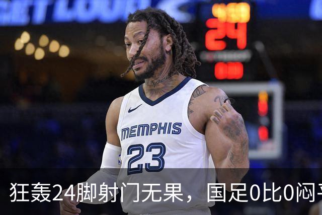 狂轰24脚射门无果，国足0比0闷平泰国队，武磊国家队百场纪念之夜错失良机
